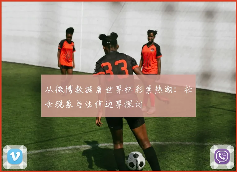 从微博数据看世界杯彩票热潮：社会现象与法律边界探讨